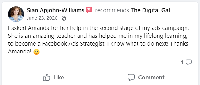 Facebook recommendation from Sian Apjohn-Williams: I asked Amanda for her help in the second stage of my ads campaign. She is an amazing teacher and has helped me in my lifelong learning, to become a Facebook Ads Strategist. I know what to do next! Thanks Amanda!