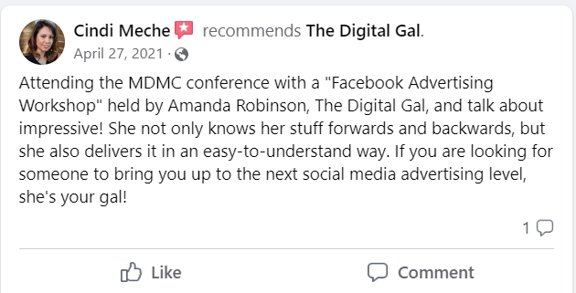 Facebook recommendation from Cindi Meche: Attending the MDMC conference with a "Facebook Advertising Workshop" held by Amanda Robinson, The Digital Gal, and talk about impressive! She not only knows her stuff forwards and backwards, but she also delivers it in an easy-to-understand way. If you are looking for someone to bring you up to the next social media advertising level, she's your gal!